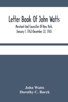 Letter Book Of John Watts: Merchant And Councillor Of New York, January 1, 1762-December 22, 1765 9354484816 Book Cover