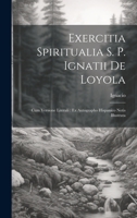 Exercitia Spiritualia S. P. Ignatii De Loyola: Cum Versione Literali: Ex Autographo Hispanico Notis Illustrata 1019654163 Book Cover