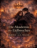 Die Akademie der Eidbrecher: Band 4: Krone aus Asche - Romantasy ab 16 Dark Academia, Staatskontrolle & Enemies-to-Lovers (German Edition) 338481245X Book Cover