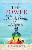 The Power of Mind, Body, and Senses: A Guide to Real and Natural Enlightenment Beyond Spirituality 1717294243 Book Cover