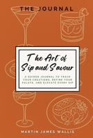 The Art Of Sip And Savour: A Guide To Track Your Creations, Refine Your Palate, and Elevate Every Sip | For Home Bartenders, Foodies, and Flavour Explorers 1068246510 Book Cover