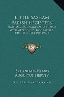 Little Saxham Parish Registers: Baptisms, Marriages And Burials With Appendices, Biographies, Etc., 1559 To 1850 (1901) 1166603784 Book Cover