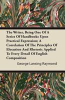 The Writer: Being One of A Series of Handbooks Upon Practical Expression, A 0353864730 Book Cover