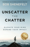 Unscatter the Chatter: Elevate Your Mind Expand Your Impact 1636800866 Book Cover