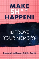 Make Sh** Happen! Improve Your Memory 1937209431 Book Cover