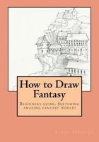How to Draw Fantasy: Beginners guide. Sketching amazing fantasy world! 1530666236 Book Cover