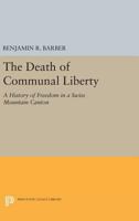 The Death of Communal Liberty: A History of Freedom in a Swiss Mountain Canton 0691618089 Book Cover