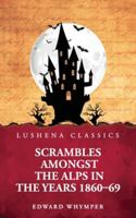 Scrambles Amongst the Alps in the Years 1860-69 B0G45WYKYY Book Cover