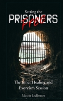 Setting The Prisoners Free: The Inner Healing and Exorcism Session B0DVLQR67S Book Cover