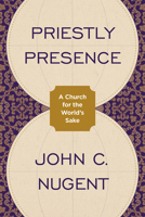 Priestly Presence: A Church for the World’s Sake 1506494048 Book Cover