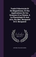 Traite D'Electricite Et de Magnetisme, Et Des Applications de Ces Sciences a la Chimie, a la Physiologie Et Aux Arts, Par MM. Becquerel Et E. Becquerel 1357327072 Book Cover