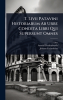 T. Livii Patavini Historiarum Ab Urbe Condita Libri Qui Supersunt Omnes (Latin Edition) 1024930580 Book Cover