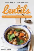 How to Cook with Lentils: The Best Lentils Cookbook for Everyone 1542409365 Book Cover