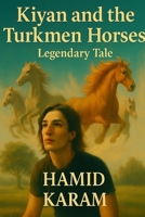 Kian and His Immortal Turkmen Horses: The Ten-Year Journey (Persian–English Edition): An epic tale of courage, magic, and destiny across the deserts of Persia. B0G5Q6SRBK Book Cover