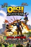 ORCS MUST DIE! DEATHTRAP GAME GUIDE: Ultimate Orcs Must Die Deathtrap Beginner’s Guide, All War Mages, How Skill Trees Work to How Traps Work B0FK5DTN48 Book Cover
