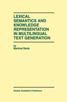 Lexical Semantics and Knowledge Representation in Multilingual Text Generation 0792384199 Book Cover