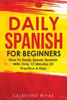 Daily Spanish For Beginners: How To Easily Speak Spanish With Only 12 Minutes Of Practice A Day 1646960793 Book Cover
