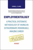 Employmentology: A Practical Systematic Methodology of Having an Extraordinary, Remarkable, Amazing Career 1504388879 Book Cover