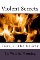 Violent Secrets: The Colony 1500265047 Book Cover