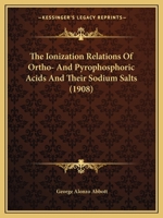 The Ionization Relations of Ortho- And Pyrophosphoric Acids and Their Sodium Salts 1120891264 Book Cover