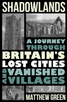 Shadowlands: A Journey Through Britain’s Lost Cities and Vanished Villages 0393635341 Book Cover
