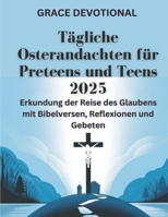 Tägliche Osterandachten für Preteens und Teens 2025: Erkundung der Reise des Glaubens mit Bibelversen, Reflexionen und Gebeten (German Edition) B0DVPMHWTQ Book Cover