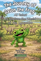Journey of Jason the Frog AI Robot to Explore the World of the Iguanodon 1971794740 Book Cover