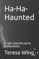 Ha-Ha-Haunted: A Light-Hearted Look At Seeing Ghosts B0BW2QMM8T Book Cover