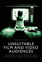 Unsuitable Film and Video Audiences: Underage Viewing Memories and Practices in 1980s United Kingdom 1399533592 Book Cover