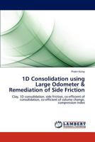1D Consolidation using Large Odometer & Remediation of Side Friction: Clay, 1D consolidation, side friction, co-efficient of consolidation, co-efficient of volume change, compression index 3659181277 Book Cover