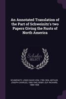 An Annotated Translation of the Part of Schweinitz's Two Papers Giving the Rusts of North America (Classic Reprint) 1341747735 Book Cover