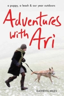 Adventures with Ari: A Puppy, a Leash & Our Year Outdoors 1602396388 Book Cover