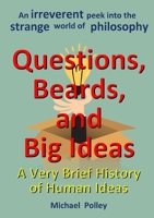 Questions, Beards, and Big Ideas: A Very Brief History of Human Ideas 1326446835 Book Cover