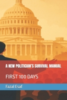A NEW POLITICIAN’S SURVIVAL MANUAL: FIRST 100 DAYS B0F5BWXKKS Book Cover