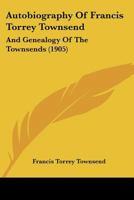 Autobiography Of Francis Torrey Townsend And Genealogy Of The Townsends 1104620545 Book Cover