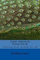 The Proud Peacock: Be as Proud as a Peacock with This Calming and Relaxing Art Therapy Collection.Mix & Match 30 Unique Stress Relief Peacock Patterns. 1986597326 Book Cover
