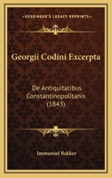 Georgii Codini Excerpta: De Antiquitatibus Constantinopolitanis (1843) 1161011439 Book Cover