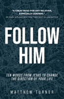 Follow Him: Ten Words From Jesus to Change the Direction of Your Life 1959095285 Book Cover