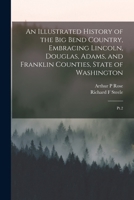 An Illustrated History of the Big Bend Country, Embracing Lincoln, Douglas, Adams, and Franklin Counties, State of Washington: Pt.2 1015697186 Book Cover
