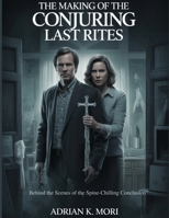 THE MAKING OF THE CONJURING LAST RITES: Behind the Scenes of the Spine-Chilling Conclusion" B0FWKLKHFL Book Cover