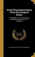 Hor� Phrenologic�; Being Three Phrenological Essays: I. On Morality. II. On the Best Means of Obtaining Happiness. III. On Veneration 1363305816 Book Cover