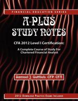 A-Plus Study Notes Cfa 2012 Level I Certification: A Complete Course of Study for Chartered Financial Analyst 1590959736 Book Cover