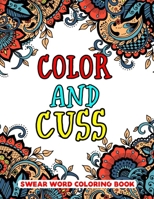 Color and Cuss Swear Word Coloring Book: Adult Coloring Book Filled With-8.5 X 11 Inches 50 Swear Coloring Pages For Stress Relief And Relaxation B08JDTQYYF Book Cover