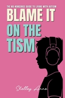 Blame It On The Tism: The No-Nonsense Guide To Living With Autism 1806058359 Book Cover