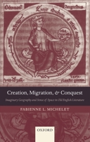 Creation, Migration, and Conquest: Imaginary Geography and Sense of Space in Old English Literature 019928671X Book Cover