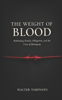 THE WEIGHT OF BLOOD: On Family, Obligation, and the Cost of Belonging 1971872067 Book Cover
