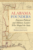 Alabama Founders: Fourteen Political and Military Leaders Who Shaped the State 0817319832 Book Cover