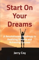 Start On Your Dreams: A Revolutionary Roadmap to Realizing Dreams and Achieving Success B0CKV171GD Book Cover