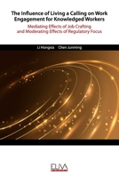 The Influence of Living a Calling on Work Engagement for Knowledged Workers: Mediating Effects of Job Crafting and Moderating Effects of Regulatory Focus 1636480659 Book Cover