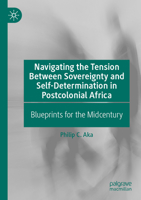 Navigating the Tension Between Sovereignty and Self-Determination in Postcolonial Africa: Blueprints for the Midcentury 3031481305 Book Cover